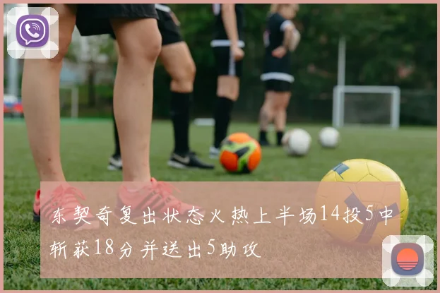 东契奇复出状态火热上半场14投5中斩获18分并送出5助攻