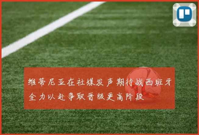 维蒂尼亚在社媒发声期待战西班牙全力以赴争取晋级更高阶段